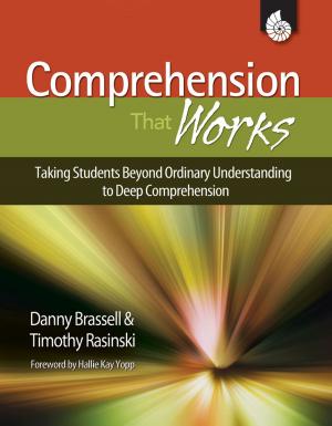 Book cover of Comprehension That Works: Taking Students Beyond Ordinary Understanding to Deep Comprehension