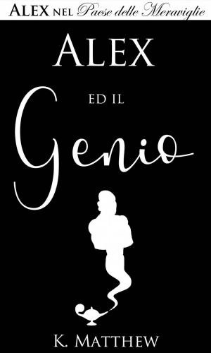 Cover of the book Alex ed il Genio (Alex nel Paese delle Meraviglie vol. 1) by Sessha Batto