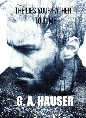 Cover of the book The Lies Your Father Told Me by G. A. Hauser