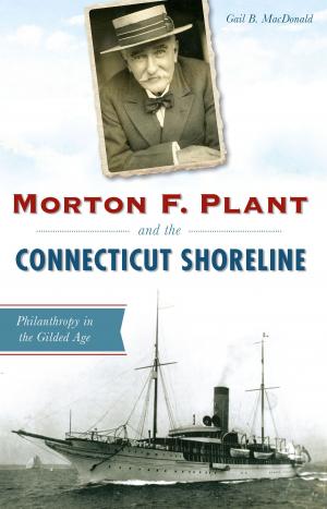 Cover of the book Morton F. Plant and the Connecticut Shoreline by Mark Muncy, Kari Schultz