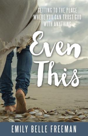 Cover of the book Even This: Getting to the Place Where You Can Trust God with Anything by Kay Lynn Mangum