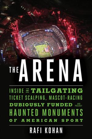 Cover of the book The Arena: Inside the Tailgating, Ticket-Scalping, Mascot-Racing, Dubiously Funded, and Possibly Haunted Monuments of American Sport by Ann Morgan