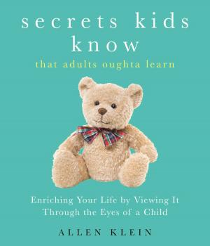 Cover of the book Secrets Kids Know...That Adults Oughta Learn by Alan Kaufman