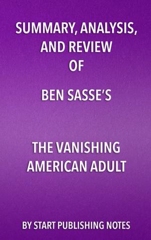 Cover of the book Summary, Analysis, and Review of Ben Sasse’s The Vanishing American Adult by Start Publishing Notes