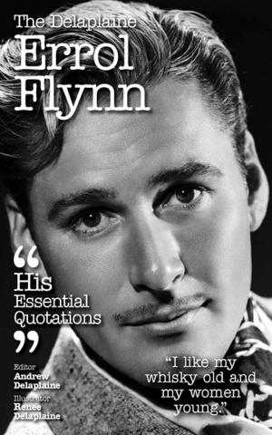 Book cover of The Delplaine ERROL FLYNN - His Essential Quotations