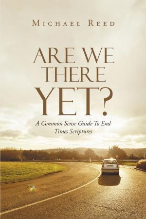 Cover of the book Are We There Yet? A Common Sense Guide To End Times Scriptures by Cynthia Braune