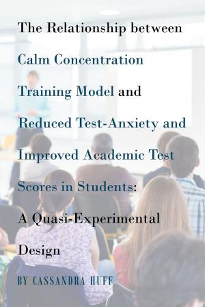 Book cover of The Relationship between Calm Concentration Training Model and Reduced Test-Anxiety and Improved Academic Test Scores in Students