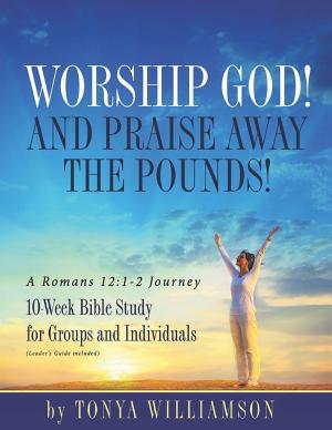 Cover of the book Worship God and Praise Away the Pounds: 10-Week Study for Groups and Individuals by Dean Davis