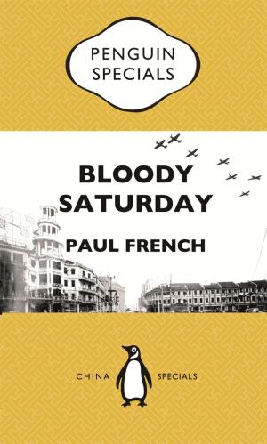 Cover of the book Bloody Saturday: Shanghai’s Darkest Day: Penguin Specials by Jody Allen