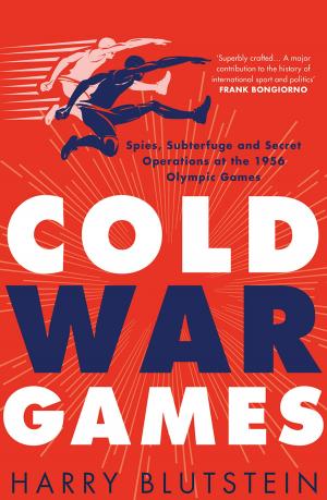 Cover of the book Cold War Games: Spies, Subterfuge and Secret Operations at the 1956 Olympic Games by Iain Ryan