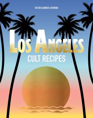 Cover of the book Los Angeles Cult Recipes by Frederique Jules