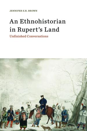 Cover of the book An Ethnohistorian in Rupert’s Land by Swapna Kumar, Kara Dawson