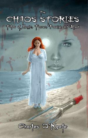 Cover of the book The Chaos Stories: Tales of Magic, Terror, Passion, and Blood by Elli Buchanan