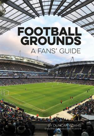 Cover of the book Football Grounds: A Fan's Guide 2017-18 by Christopher Taylor