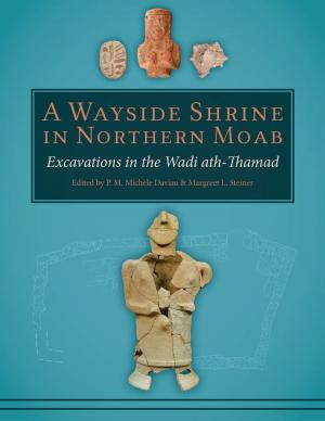 Cover of the book A Wayside Shrine in Northern Moab: Excavations in the Wadi ath-Thamad by Silke Muth, Peter Schneider, Mike Schnelle, Peter De Staebler