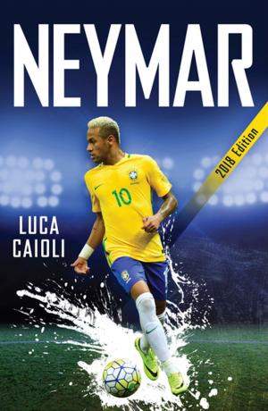Cover of the book Neymar – 2018 Updated Edition by Piers Bizony