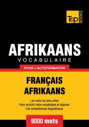 Cover of the book Vocabulaire Français-Afrikaans pour l'autoformation - 9000 mots by Andrey Taranov