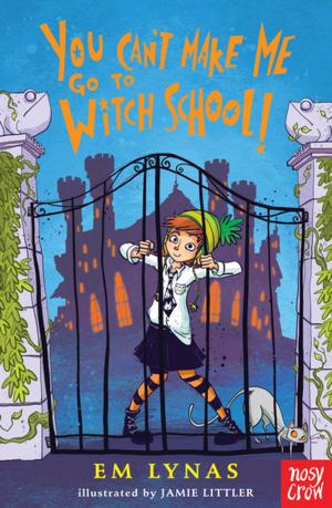 Cover of the book You Can't Make Me Go To Witch School! by Fleur Hitchcock