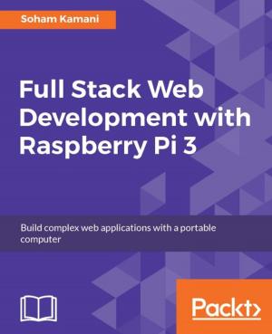 Cover of the book Full Stack Web Development with Raspberry Pi 3 by Shrey Mehrotra, Saurabh Chauhan, Hanish Bansal