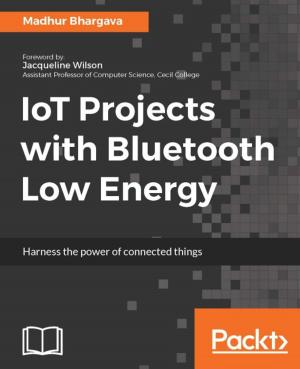 Cover of the book IoT Projects with Bluetooth Low Energy by Dieter Gasser, Anders Asp (MVP), Andreas Baumgarten (MVP), Steve Beaumont (MVP), Steve Buchanan (MVP)