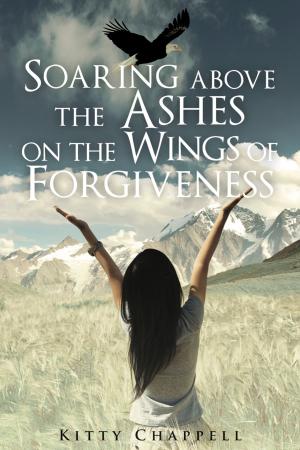 Cover of the book Soaring Above the Ashes on the Wings of Forgiveness by Joanne Rolston