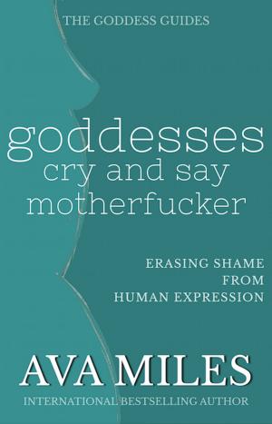 Cover of the book Goddess Cry and Say Motherf*cker by Ava Miles