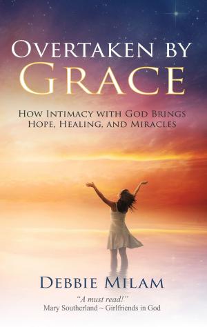 Cover of the book Overtaken by Grace: How Intimacy with God Brings Hope, Healing, and Miracles by Jessica DeCou