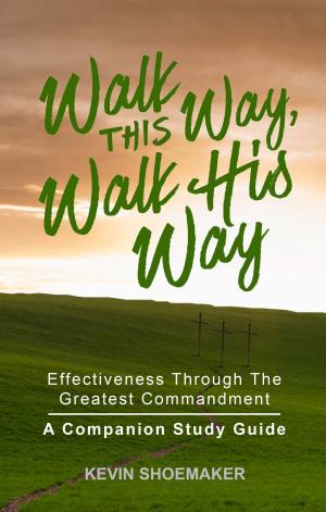 Cover of the book Walk This Way, Walk His Way: Effectiveness Through the Greatest Commandment--A Companion Study Guide by Dedric Hubbard