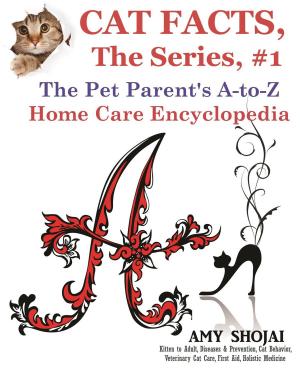 Cover of the book Cat Facts, The Series #1: The Pet Parent's A-to-Z Home Care Encyclopedia by Amy Shojai