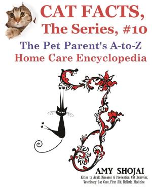 Book cover of Cat Facts, The Series #10: The Pet Parent's A-to-Z Home Care Encyclopedia