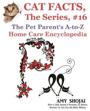 Book cover of Cat Facts, The Series #16: The Pet Parent's A-to-Z Home Care Encyclopedia