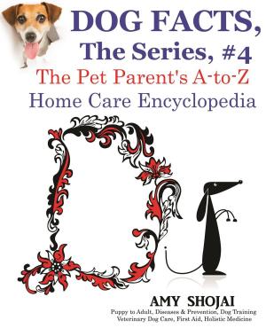 Cover of the book Dog Facts, The Series #4: The Pet Parent's A-to-Z Home Care Encyclopedia by Amy Shojai