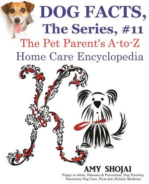 Book cover of Dog Facts, The Series #11: The Pet Parent's A-to-Z Home Care Encyclopedia