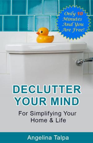 Book cover of Declutter Your Mind For Simplifying Your Home & Life
