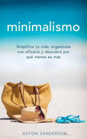 Book cover of Minimalismo: Simplifica tu vida, organizate con eficacia y descubre por qué menos es más con una vida minimalista