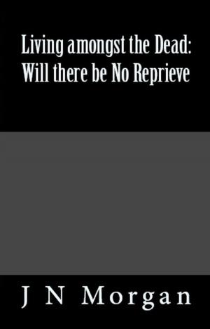 Cover of the book Living amongst the Dead: Will there be No Reprieve by Yakiri Truth