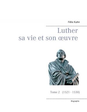 Cover of the book Luther sa vie et son oeuvre - Tome 2 (1521 - 1530) by Klaus Fischer