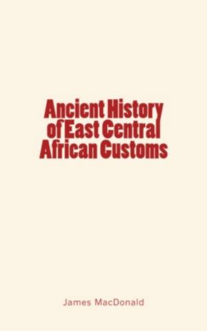 Cover of the book Ancient History of East Central African Customs by William James