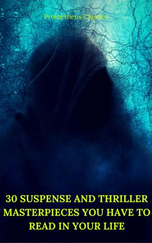Cover of the book 30 Suspense and Thriller Masterpieces you have to read in your life (Best Navigation, Active TOC) (Prometheus Classics) by Howard Phillips Lovecraft, Prometheus Classics
