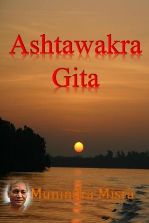 Cover of the book Ashtavakra Gita by Munindra Misra, मुनीन्द्र मिश्रा