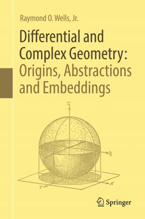 Cover of the book Differential and Complex Geometry: Origins, Abstractions and Embeddings by 