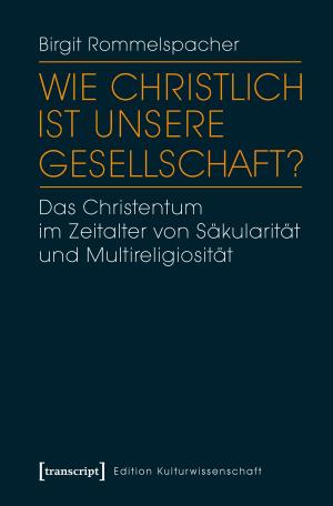 Cover of the book Wie christlich ist unsere Gesellschaft? by Weert Canzler, Andreas Knie, Lisa Ruhrort, Christian Scherf