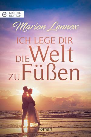 Cover of the book Ich lege Dir die Welt zu Füßen by Kristi Gold, Paula Roe, Catherine Mann
