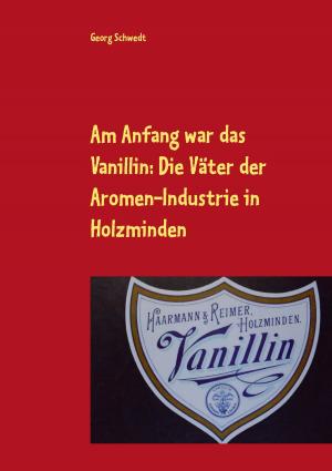Cover of the book Am Anfang war das Vanillin: Die Väter der Aromen-Industrie in Holzminden by Kay Wewior