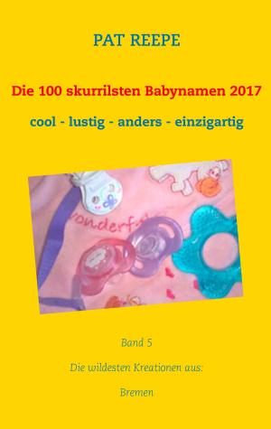 Cover of the book Die 100 skurrilsten Babynamen 2017 by Thomas Woberschal