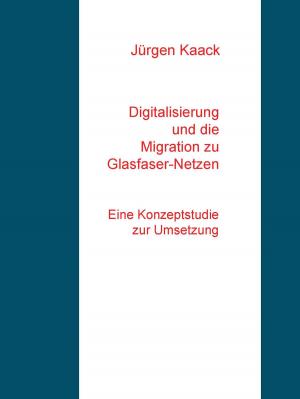 Cover of the book Digitalisierung und die Migration zu Glasfaser-Netzen by Lars Bolin