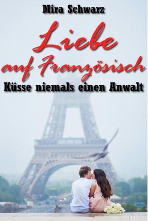 Cover of the book Liebe auf Französisch - Küsse niemals einen Anwalt by Bernhard Long