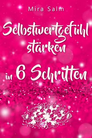 Cover of the book Selbstwertgefühl: DAS GROSSE PRAXISBUCH FÜR EIN STARKES SELBSTWERTGEFÜHL! Wie Sie in 6 Schritten Ihr Selbstwertgefühl stärken, Ihr Selbstbewusstsein aufbauen, Selbstliebe lernen und sich ein Leben erschaffen, das Ihnen gut tut by Helmut Höfling