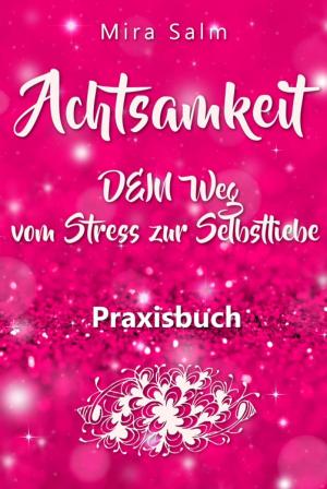 Cover of the book Achtsamkeit: DAS GROSSE ACHTSAMKEIT PRAXISBUCH! Wie Du durch Achtsamkeit Stress bewältigen, bei Dir selbst ankommen, innere Ruhe und Gelassenheit finden und Selbstliebe lernen wirst by Frederick Schiller