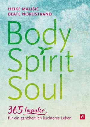 bigCover of the book Body, Spirit, Soul - 365 Impulse für ein ganzheitlich leichteres Leben by 